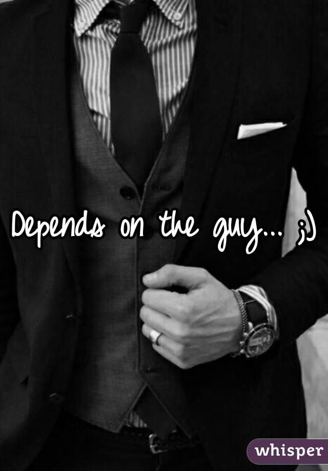 Depends on the guy... ;)