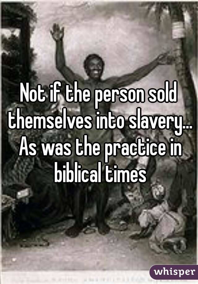 Not if the person sold themselves into slavery... As was the practice in biblical times