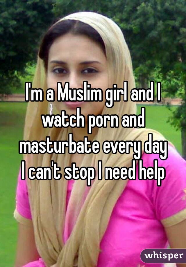I'm a Muslim girl and I watch porn and masturbate every day 
I can't stop I need help