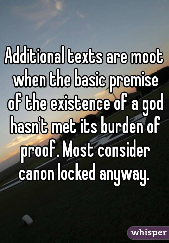 Additional texts are moot when the basic premise of the existence of a god hasn't met its burden of proof. Most consider canon locked anyway. 