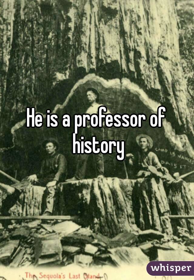 He is a professor of history