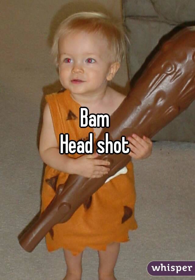 Bam 
Head shot 