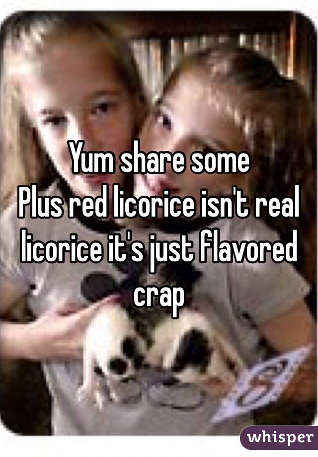 Yum share some
Plus red licorice isn't real licorice it's just flavored crap