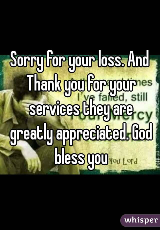 Sorry for your loss. And Thank you for your services they are greatly appreciated. God bless you