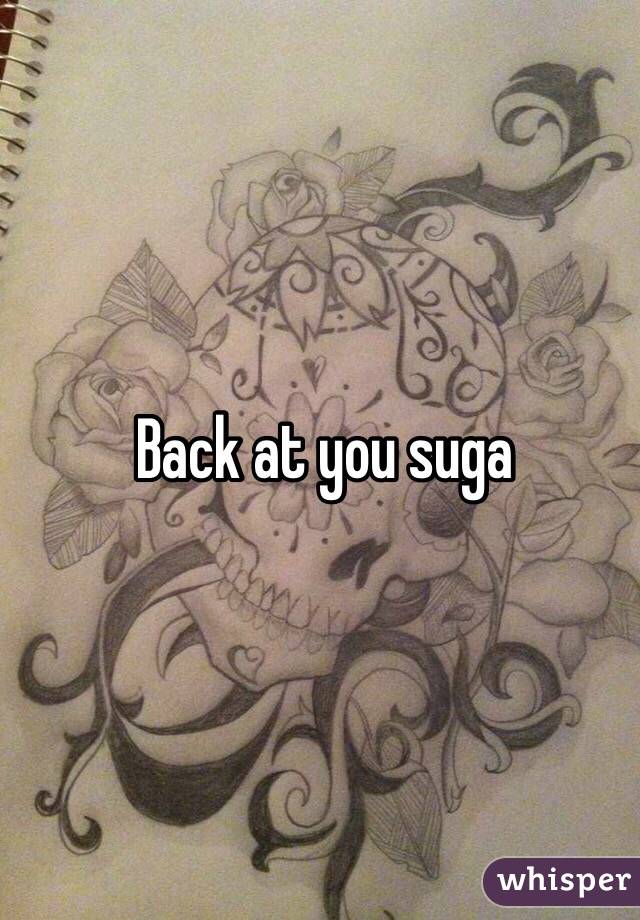 Back at you suga