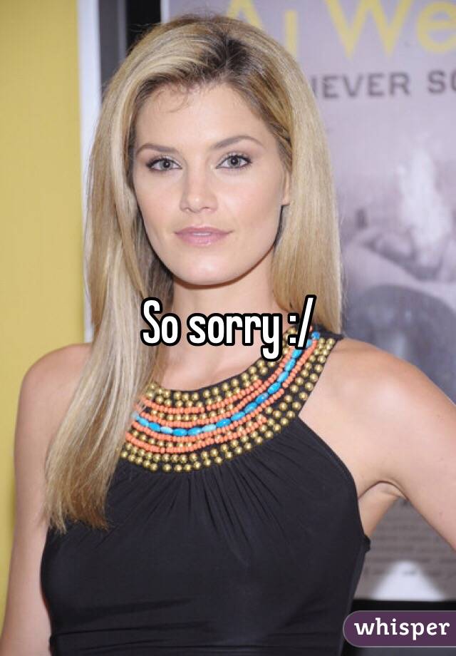 So sorry :/