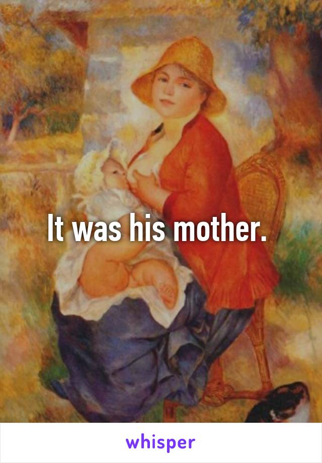 It was his mother. 