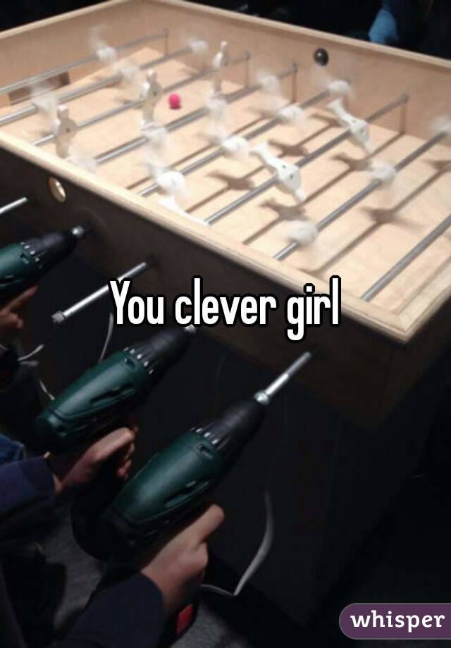 You clever girl
