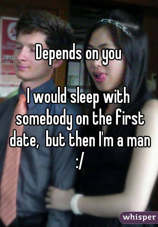 Depends on you

I would sleep with somebody on the first date,  but then I'm a man :/