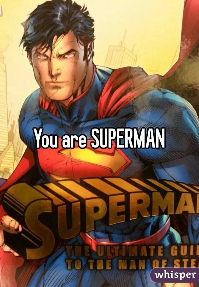 You are SUPERMAN