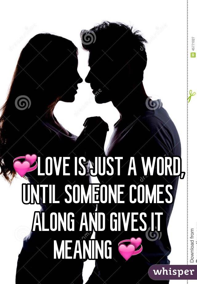 💞LOVE IS JUST A WORD, UNTIL SOMEONE COMES ALONG AND GIVES IT MEANING 💞