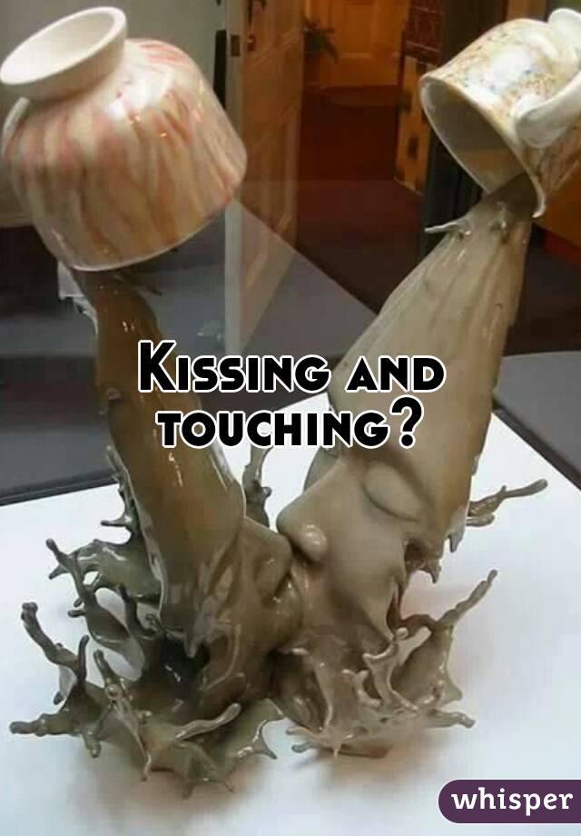 Kissing and touching? 