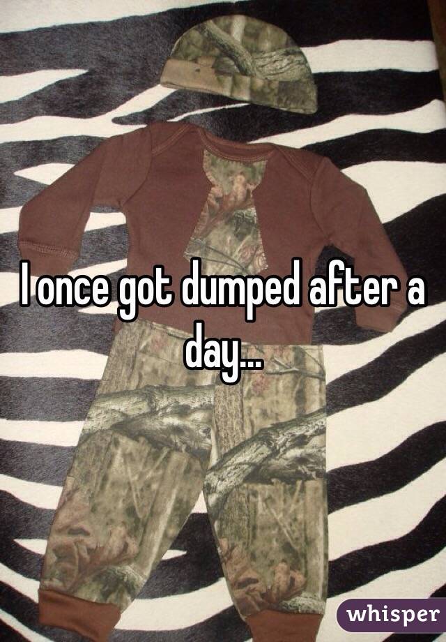 I once got dumped after a day...