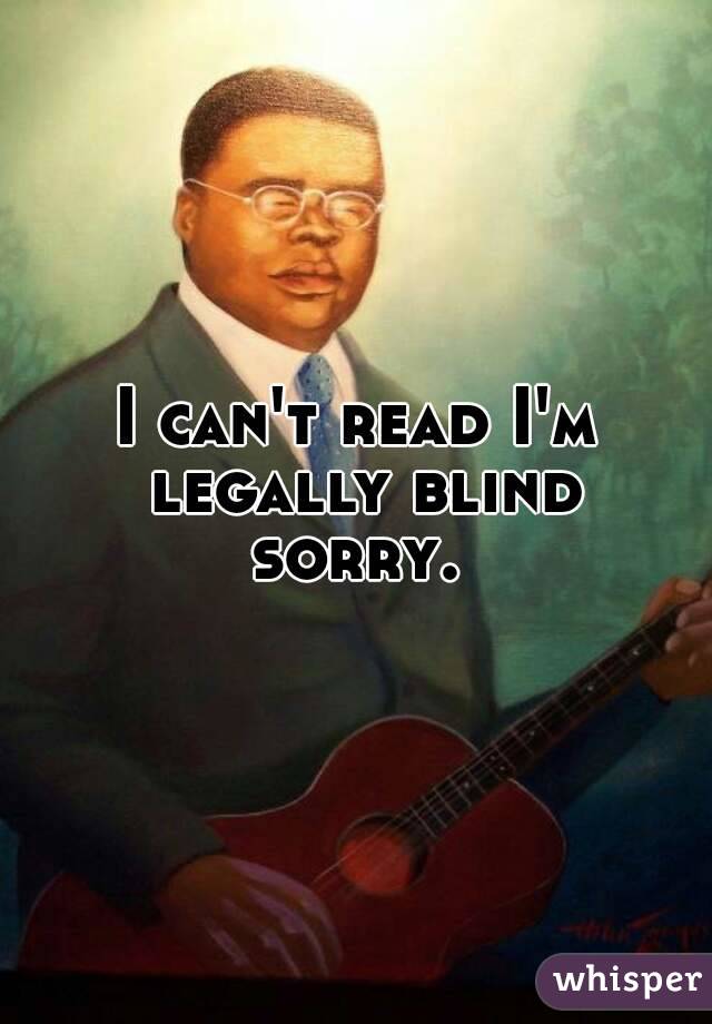 I can't read I'm legally blind sorry. 