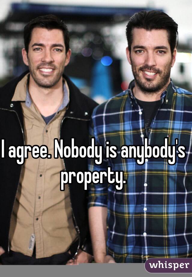 I agree. Nobody is anybody's property. 