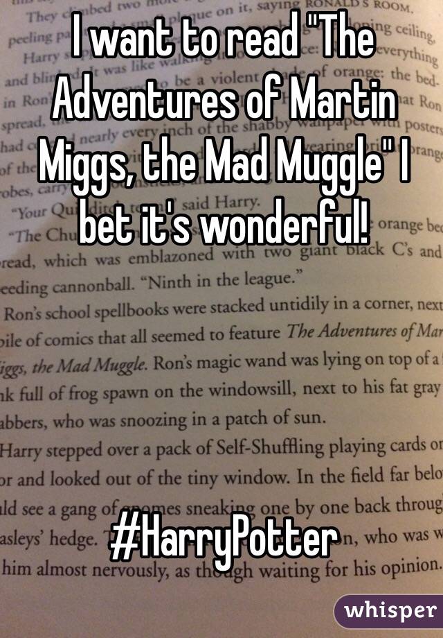 I want to read "The Adventures of Martin Miggs, the Mad Muggle" I bet it's wonderful!




#HarryPotter 