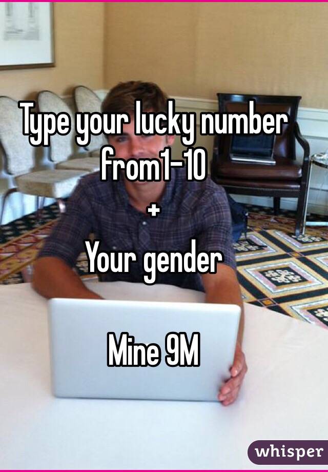 Type your lucky number from1-10
+
Your gender 

Mine 9M