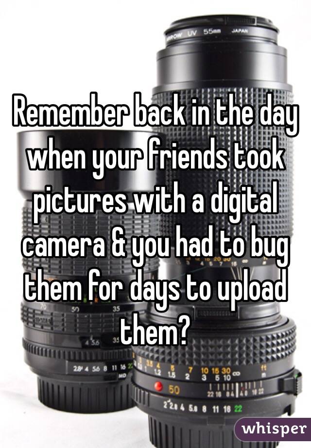 Remember back in the day when your friends took pictures with a digital camera & you had to bug them for days to upload them?