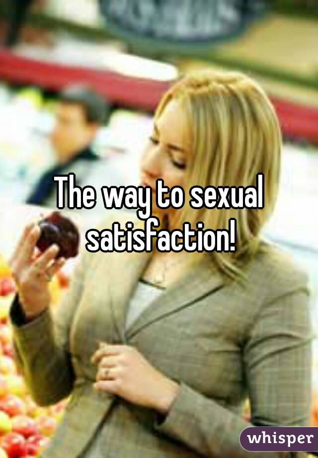 The way to sexual satisfaction!