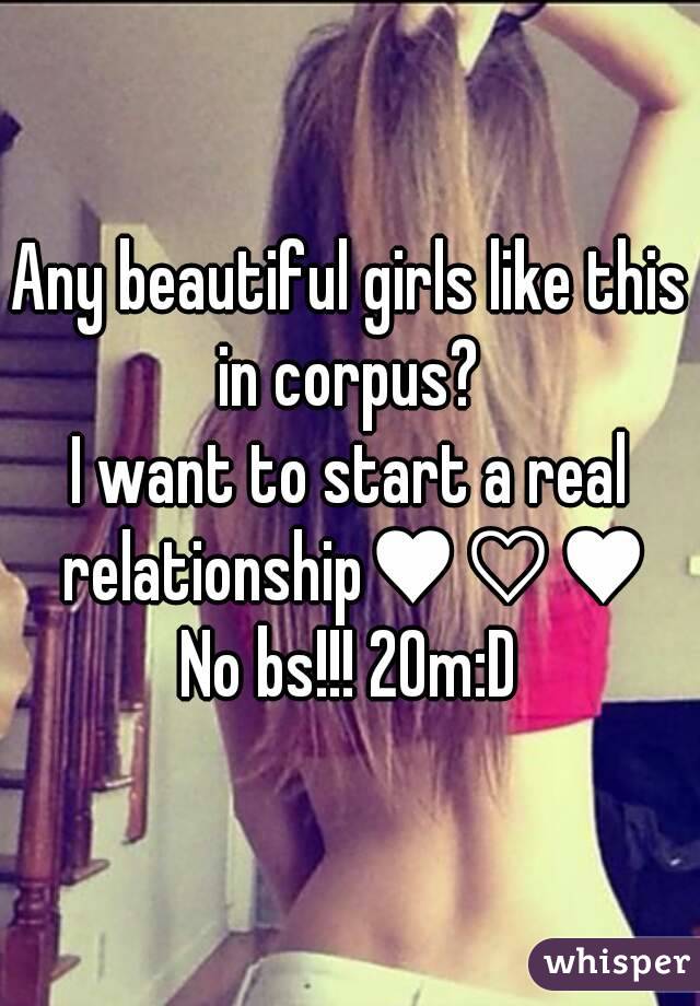Any beautiful girls like this in corpus? 
I want to start a real relationship♥♡♥
No bs!!! 20m:D