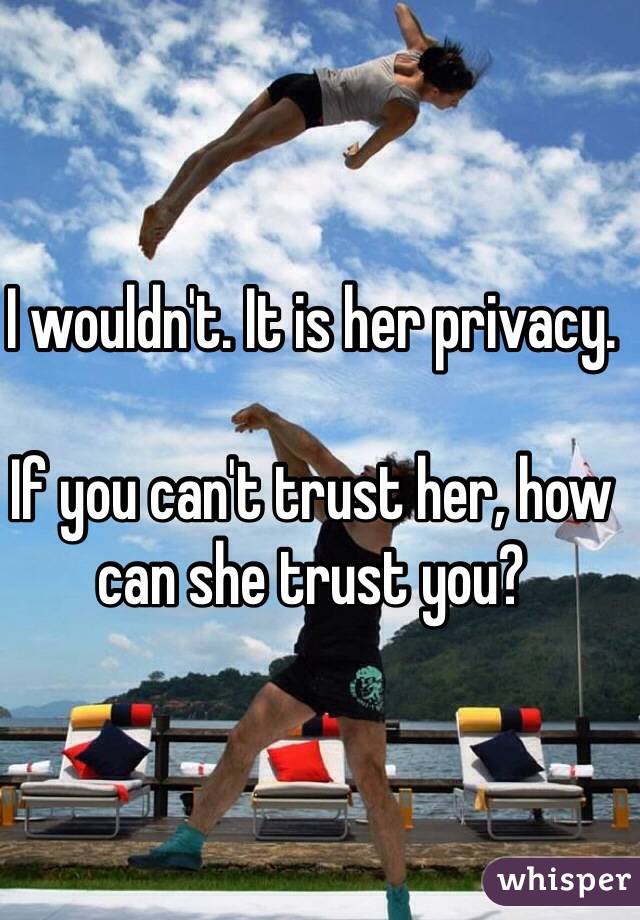 I wouldn't. It is her privacy. 

If you can't trust her, how can she trust you?