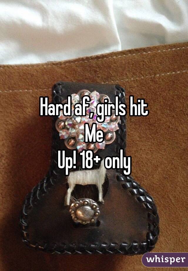 Hard af, girls hit
Me
Up! 18+ only