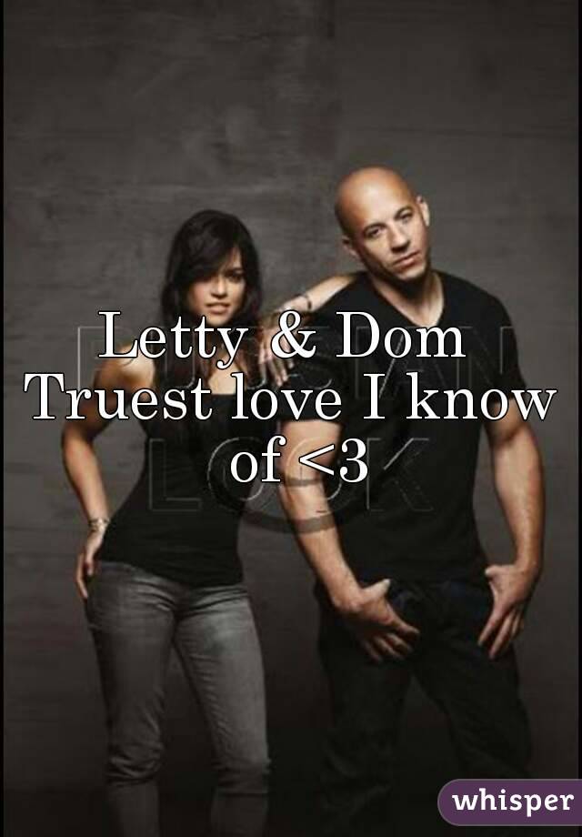 Letty & Dom 
Truest love I know of <3