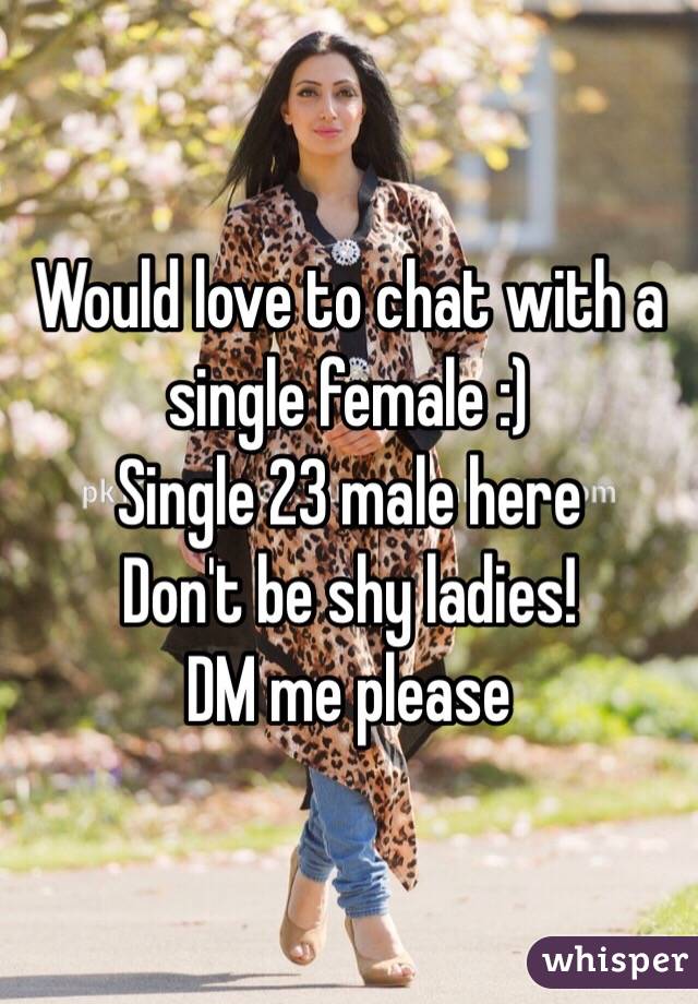 Would love to chat with a single female :)
Single 23 male here 
Don't be shy ladies!
DM me please 