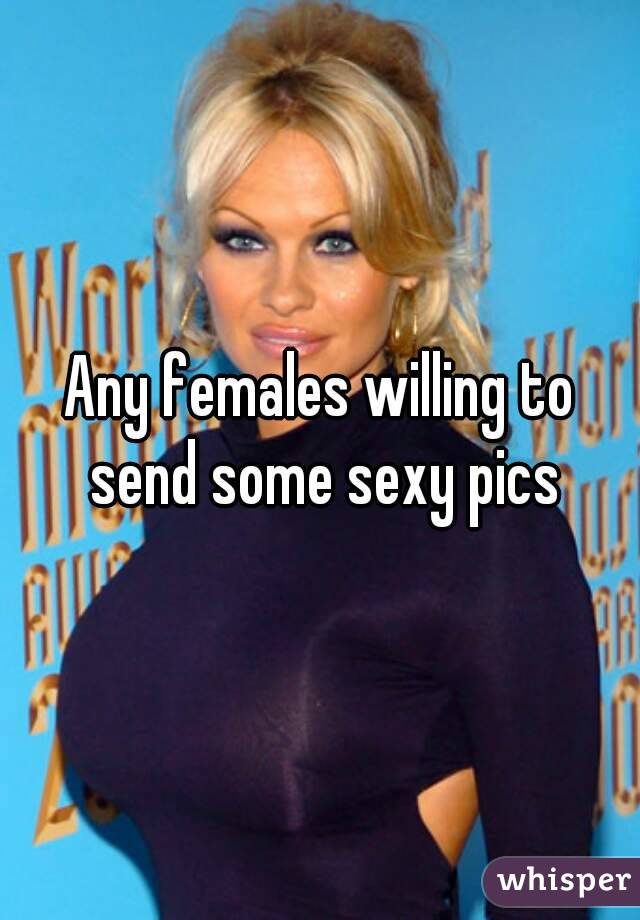 Any females willing to send some sexy pics