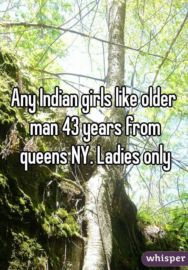 Any Indian girls like older man 43 years from queens NY. Ladies only