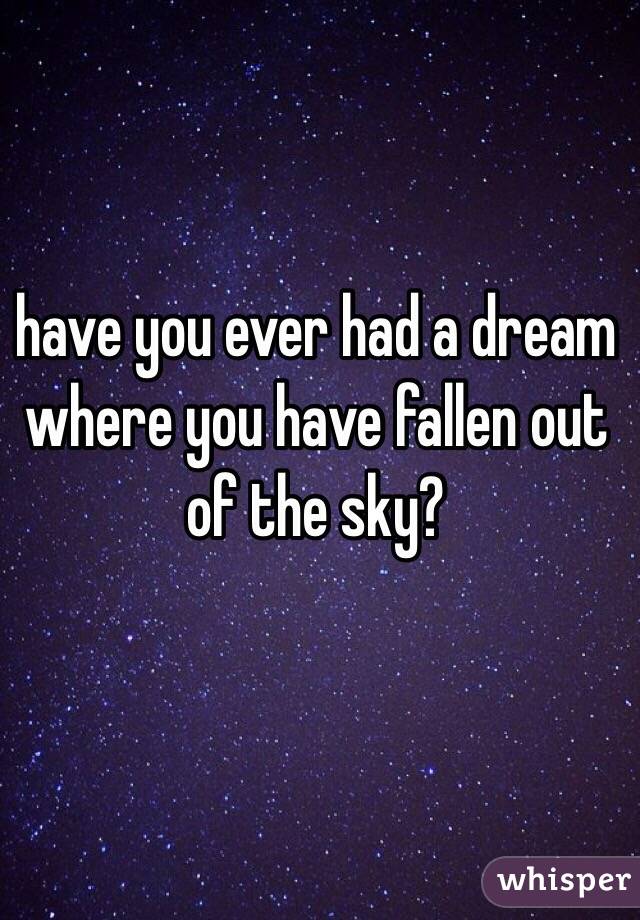 have you ever had a dream where you have fallen out of the sky?