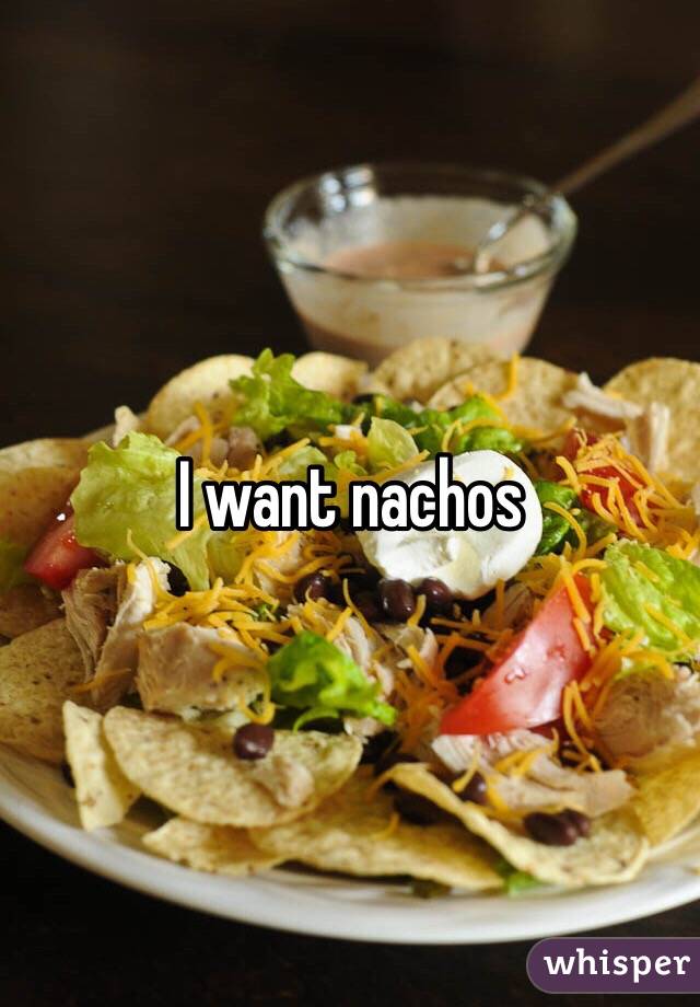 I want nachos