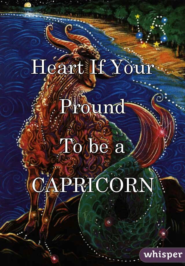 Heart If Your

Pround

To be a

CAPRICORN
