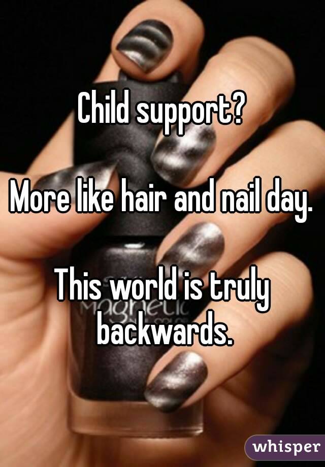 Child support?

More like hair and nail day.

This world is truly backwards.

