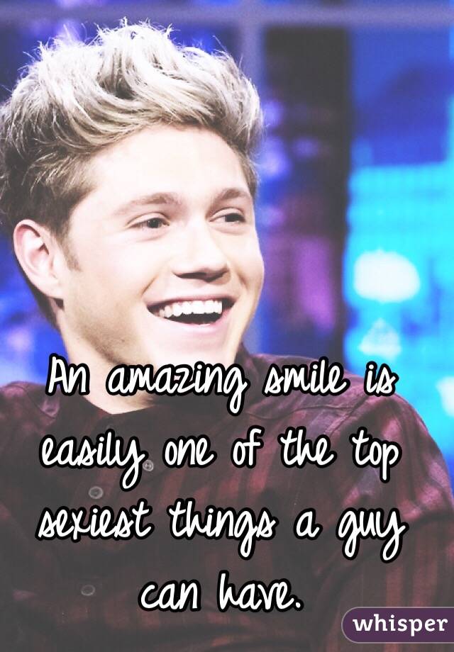 An amazing smile is easily one of the top sexiest things a guy can have. 