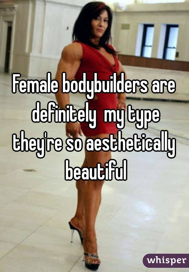Female bodybuilders are definitely  my type they're so aesthetically  beautiful