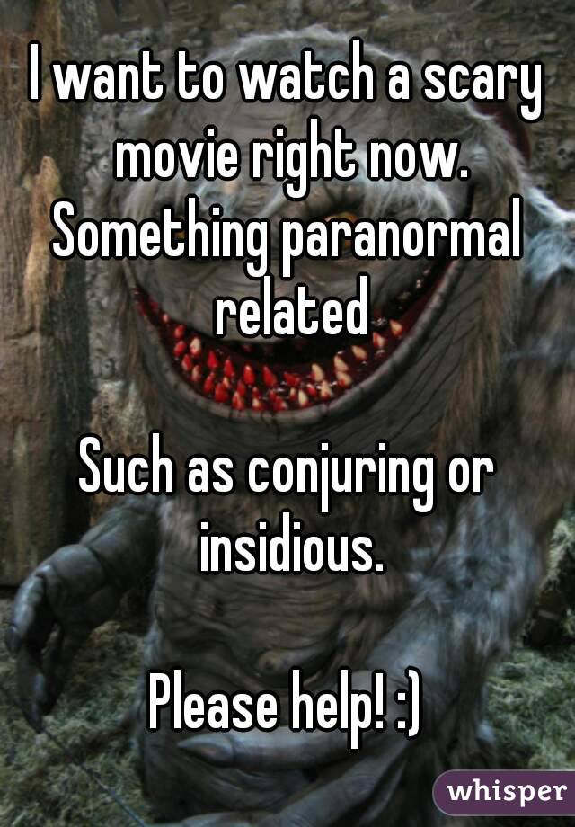 I want to watch a scary movie right now.
Something paranormal related

Such as conjuring or insidious.

Please help! :)
