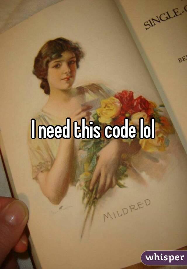 I need this code lol