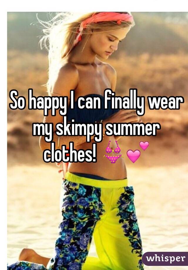 So happy I can finally wear my skimpy summer clothes! 👙💕
