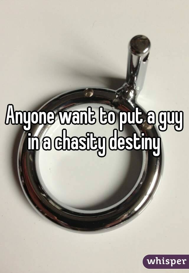 Anyone want to put a guy in a chasity destiny 