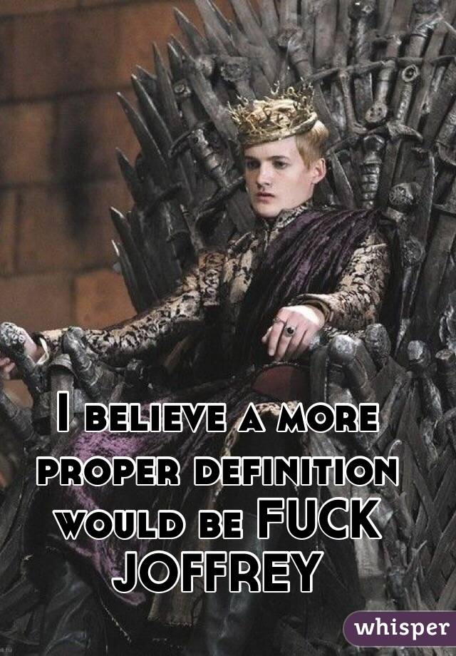 I believe a more proper definition would be FUCK JOFFREY