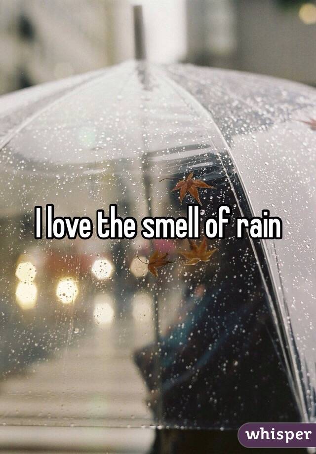 I love the smell of rain