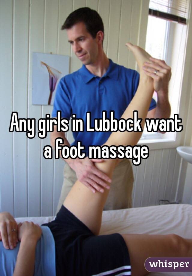 Any girls in Lubbock want a foot massage 