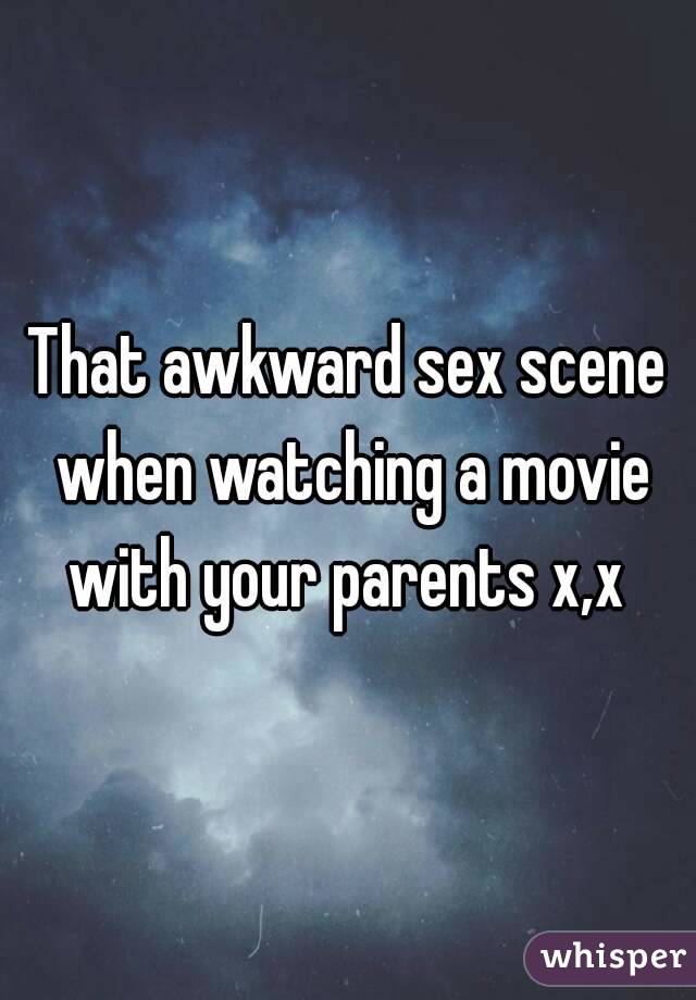 That awkward sex scene when watching a movie with your parents x,x 