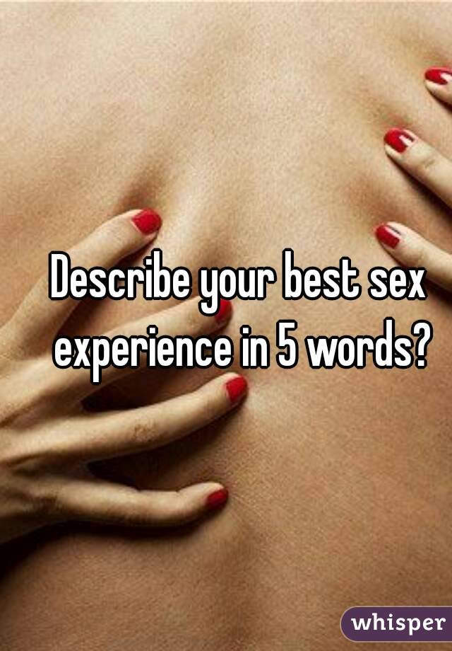 Describe your best sex experience in 5 words?