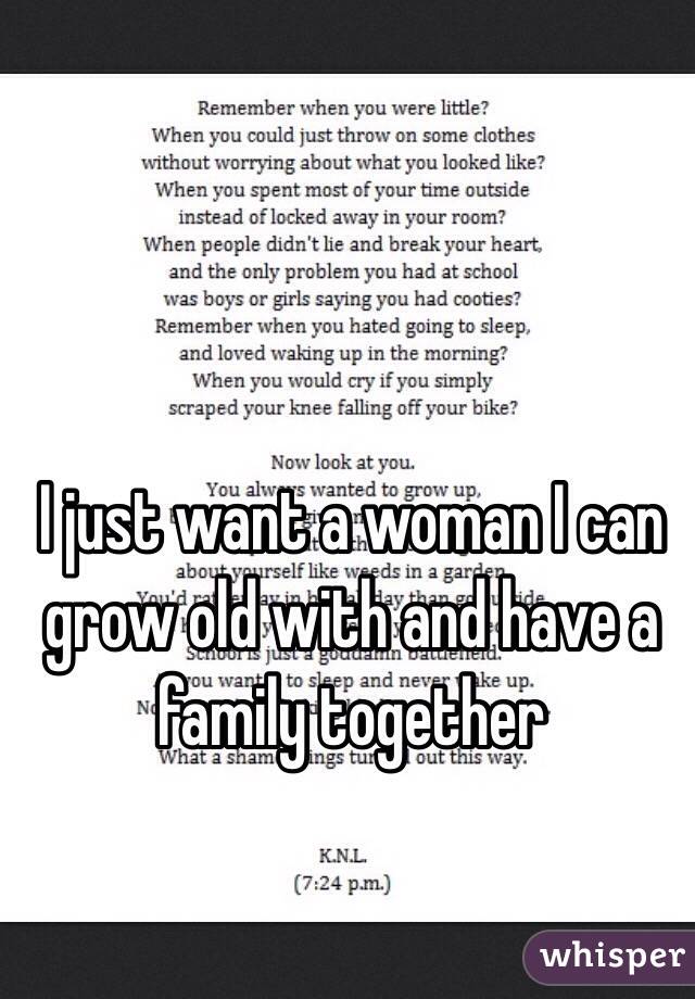 I just want a woman I can grow old with and have a family together