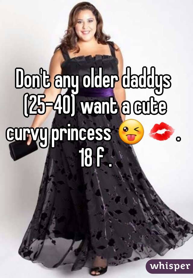 Don't any older daddys (25-40) want a cute curvy princess 😜💋.  18 f .