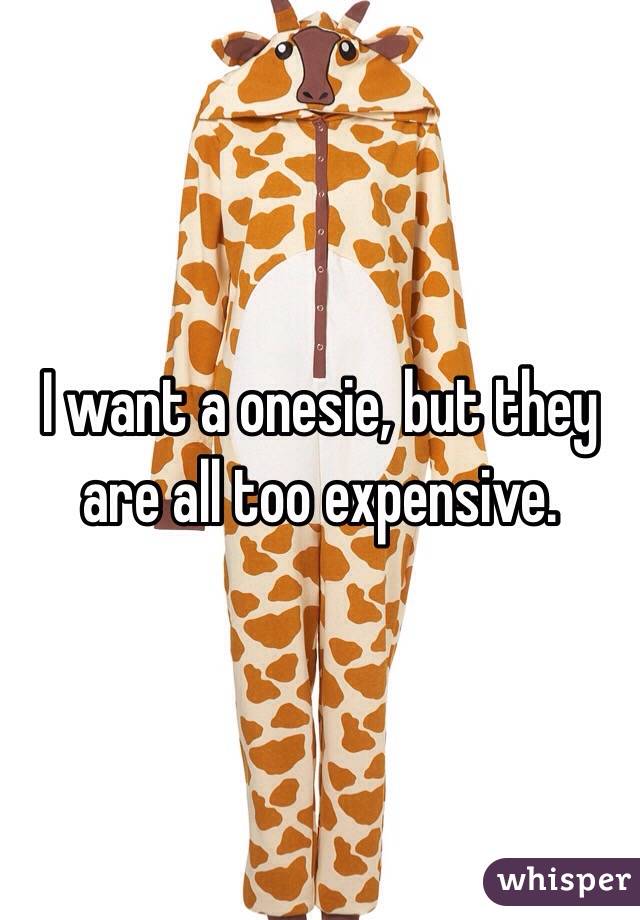 I want a onesie, but they are all too expensive.