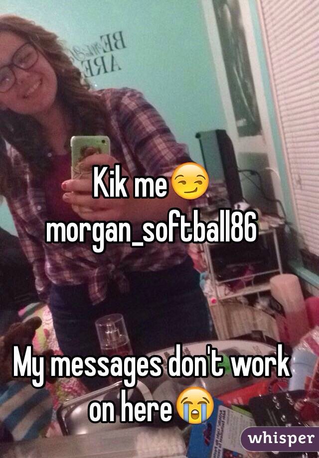 Kik me😏 morgan_softball86


My messages don't work on here😭