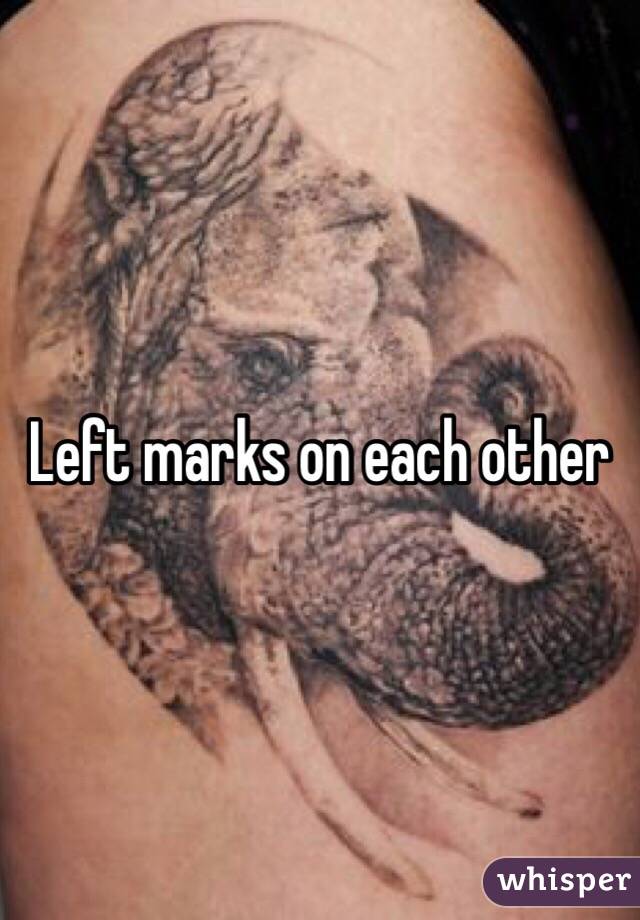 Left marks on each other